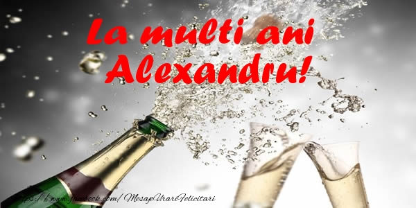 Felicitari de la multi ani - Sampanie | La multi ani Alexandru!