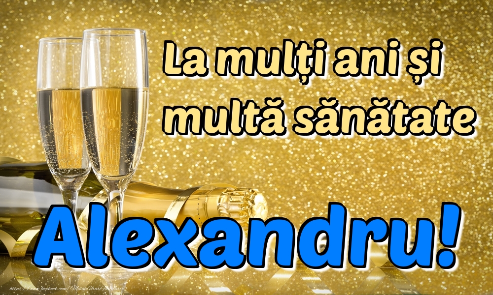 Felicitari de la multi ani - La mulți ani multă sănătate Alexandru!