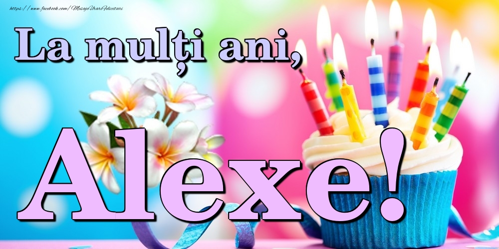 Felicitari de la multi ani - Flori & Tort | La mulți ani, Alexe!