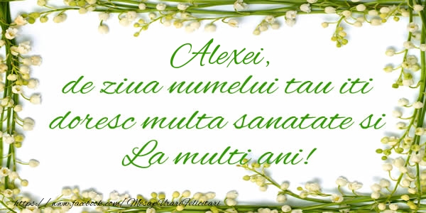 Felicitari de la multi ani - Flori & Mesaje | Alexei de ziua numelui tau iti doresc multa sanatate si La multi ani!