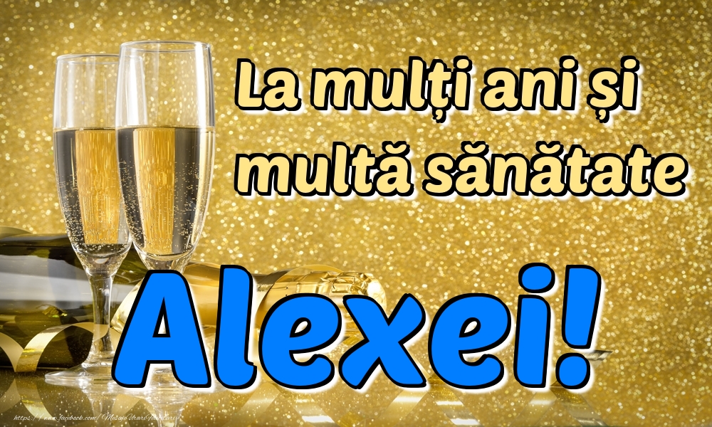 Felicitari de la multi ani - La mulți ani multă sănătate Alexei!