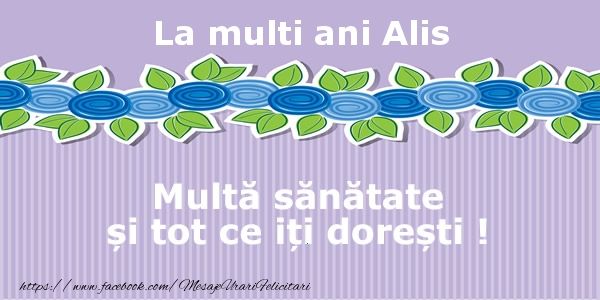 Felicitari de la multi ani - Flori | La multi ani Alis Multa sanatate si tot ce iti doresti !