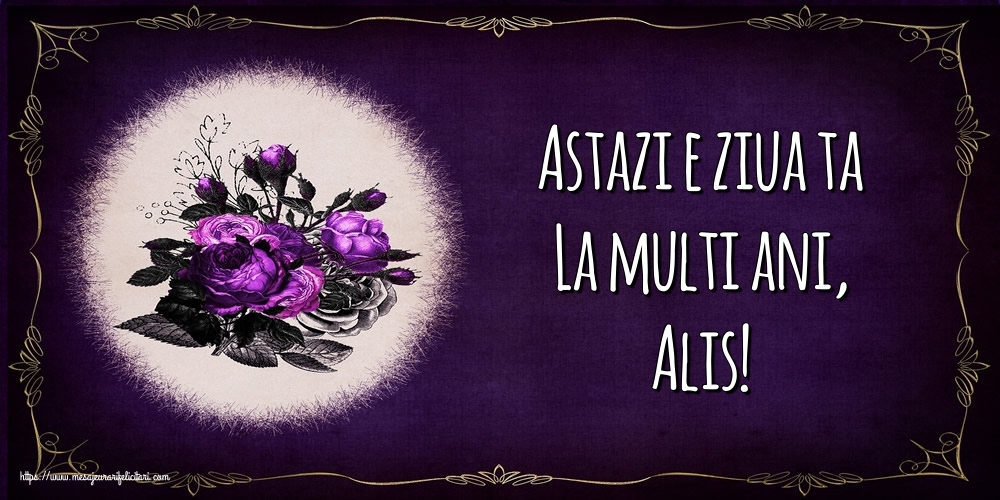 Felicitari de la multi ani - Flori | Astazi e ziua ta La multi ani, Alis!