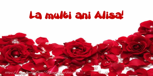 Felicitari de la multi ani - Flori & Trandafiri | La multi ani Alisa!