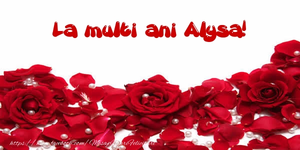 Felicitari de la multi ani - Flori & Trandafiri | La multi ani Alysa!