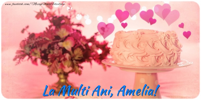 Felicitari de la multi ani - ❤️❤️❤️ Flori & Inimioare & Tort | La multi ani, Amelia!