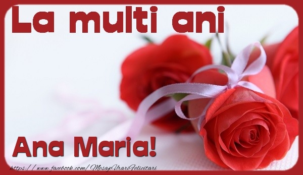 Felicitari de la multi ani - Flori & Trandafiri | La multi ani Ana Maria