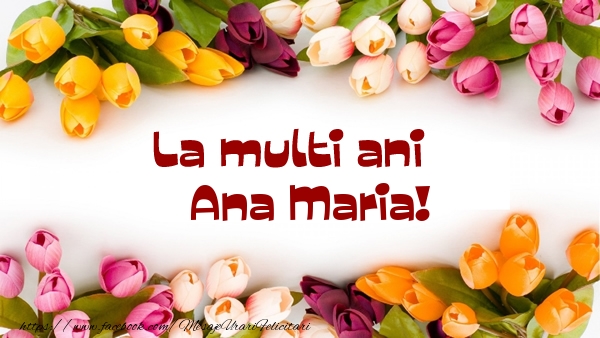 Felicitari de la multi ani - Flori | La multi ani Ana Maria!