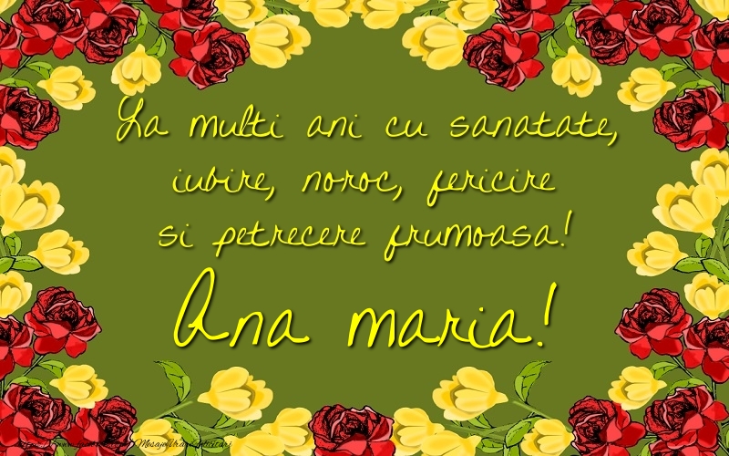 Felicitari de la multi ani - Trandafiri | La multi ani cu sanatate, iubire, noroc, fericire si petrecere frumoasa! Ana Maria