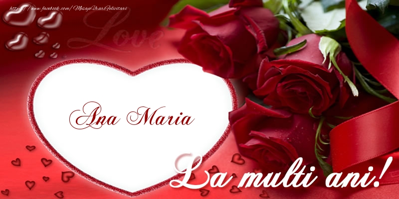Felicitari de la multi ani - Trandafiri | Ana Maria La multi ani cu dragoste!