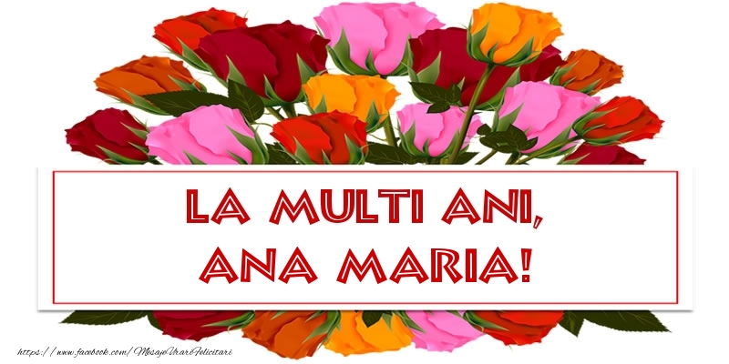 Felicitari de la multi ani - Flori & Trandafiri | La multi ani, Ana Maria!