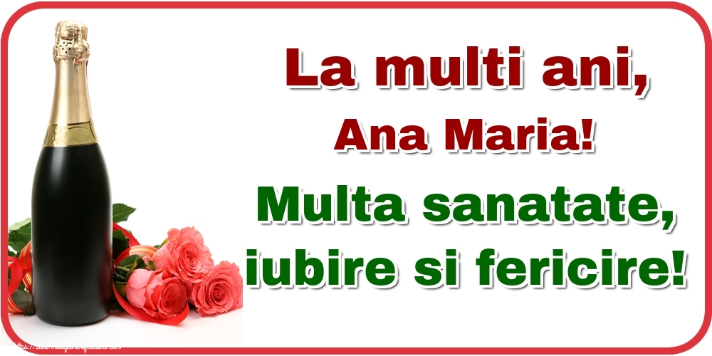 Felicitari de la multi ani - Flori & Sampanie | La multi ani, Ana Maria! Multa sanatate, iubire si fericire!
