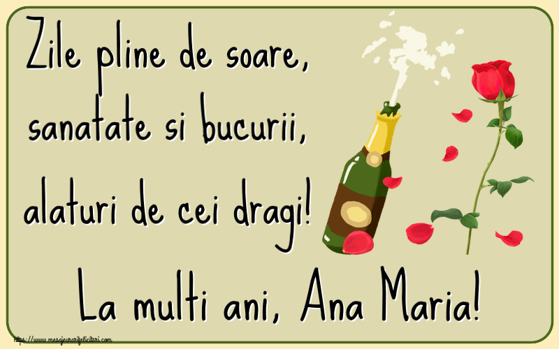 Felicitari de la multi ani - Flori & Sampanie | Zile pline de soare, sanatate si bucurii, alaturi de cei dragi! La multi ani, Ana Maria!