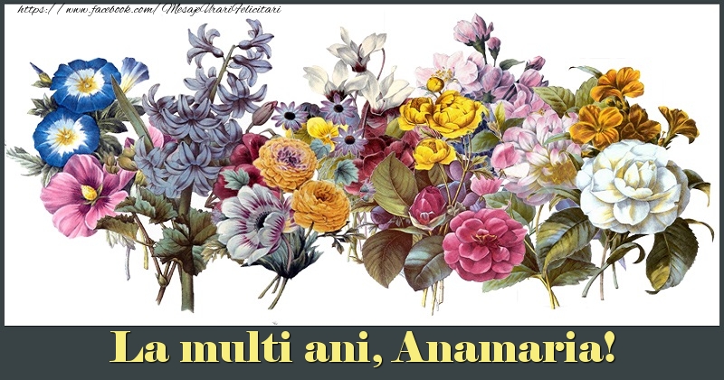 Felicitari de la multi ani - Flori | La multi ani, Anamaria!