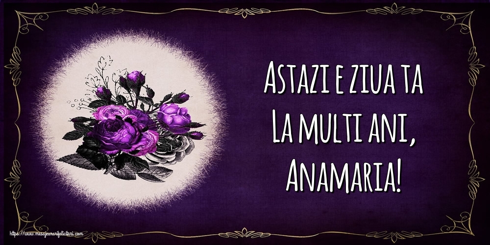 Felicitari de la multi ani - Astazi e ziua ta La multi ani, Anamaria!