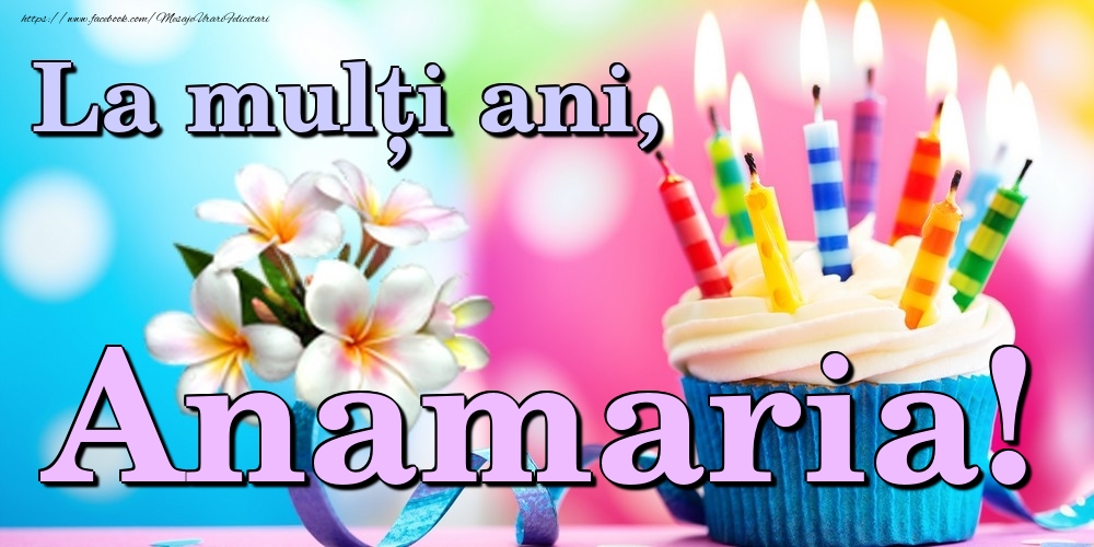 Felicitari de la multi ani - Flori & Tort | La mulți ani, Anamaria!