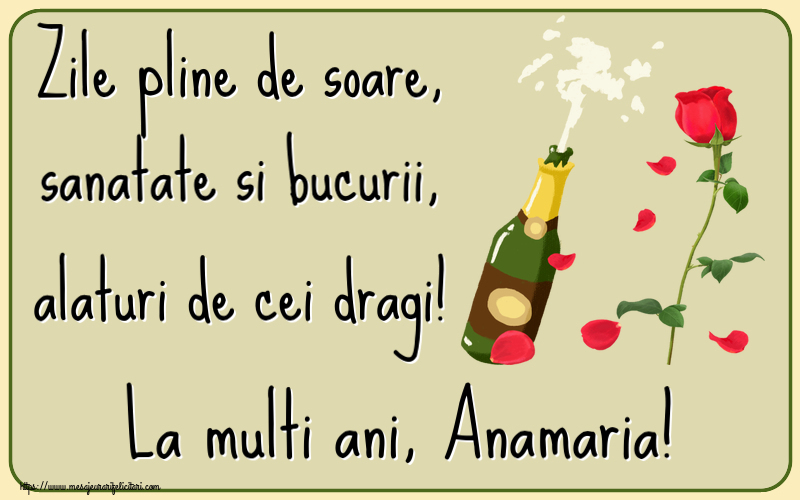 Felicitari de la multi ani - Flori & Sampanie | Zile pline de soare, sanatate si bucurii, alaturi de cei dragi! La multi ani, Anamaria!