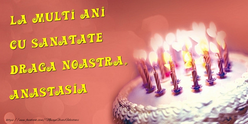 Felicitari de la multi ani - La multi ani cu sanatate draga noastra, Anastasia