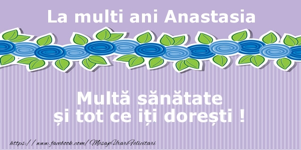 Felicitari de la multi ani - Flori | La multi ani Anastasia Multa sanatate si tot ce iti doresti !