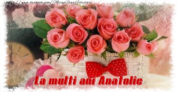 Felicitari de la multi ani - Flori | La multi ani Anatolie