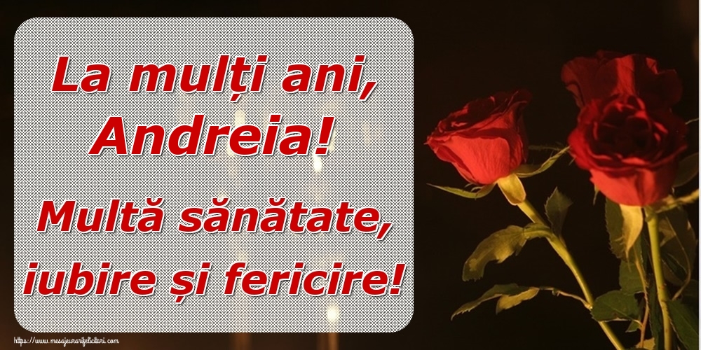 Felicitari de la multi ani - Trandafiri | La mulți ani, Andreia! Multă sănătate, iubire și fericire!