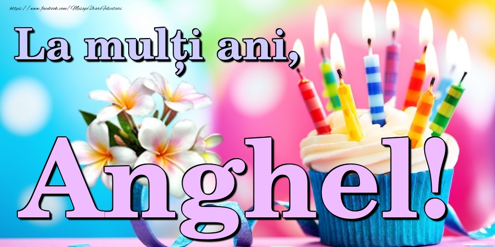 Felicitari de la multi ani - Flori & Tort | La mulți ani, Anghel!