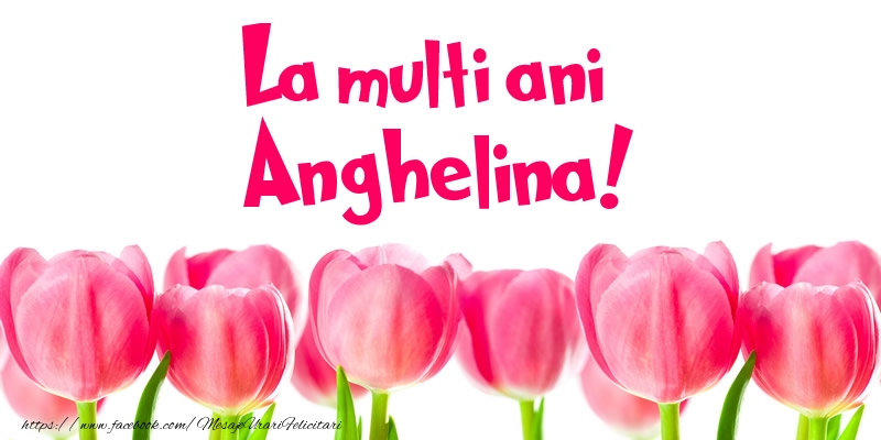 Felicitari de la multi ani - Flori & Lalele | La multi ani Anghelina!