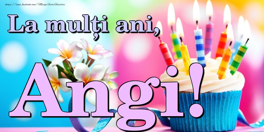Felicitari de la multi ani - Flori & Tort | La mulți ani, Angi!