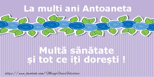 Felicitari de la multi ani - La multi ani Antoaneta Multa sanatate si tot ce iti doresti !