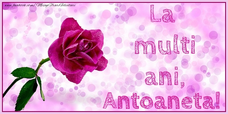 Felicitari de la multi ani - Flori & Trandafiri | La multi ani, Antoaneta!