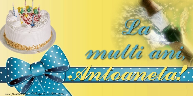 Felicitari de la multi ani - Tort & Sampanie | La multi ani, Antoaneta!