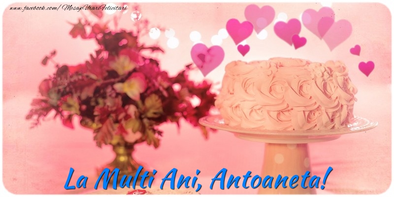 Felicitari de la multi ani - ❤️❤️❤️ Flori & Inimioare & Tort | La multi ani, Antoaneta!