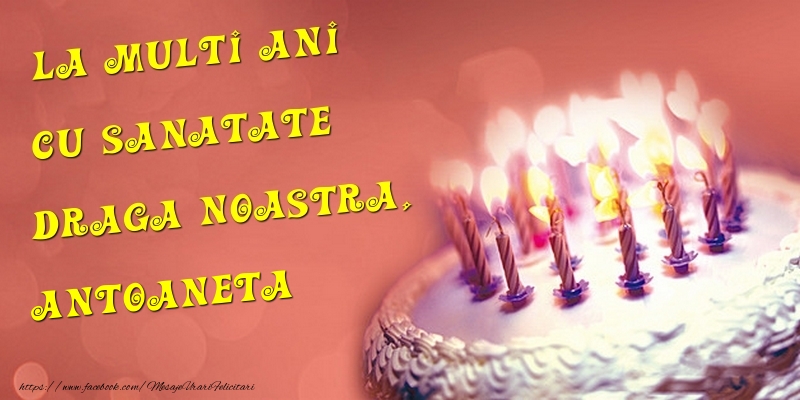 Felicitari de la multi ani - La multi ani cu sanatate draga noastra, Antoaneta