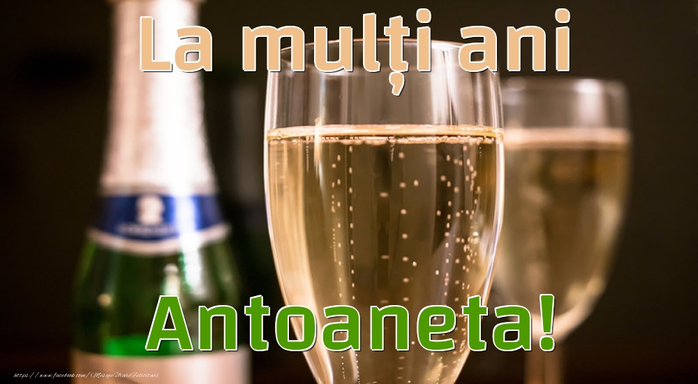 Felicitari de la multi ani - Sampanie | La mulți ani Antoaneta!