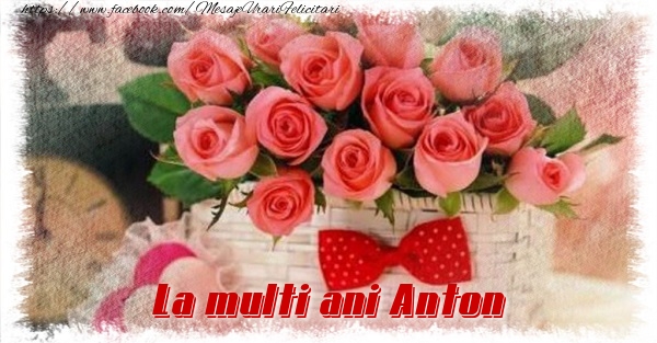 Felicitari de la multi ani - Flori | La multi ani Anton