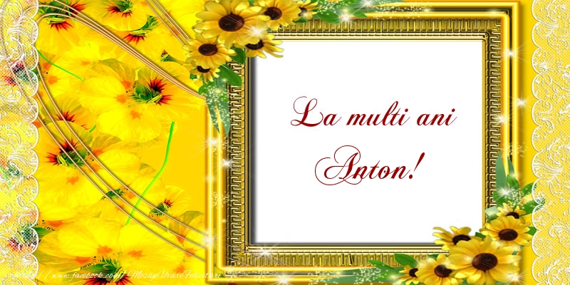 Felicitari de la multi ani - Flori | La multi ani Anton!