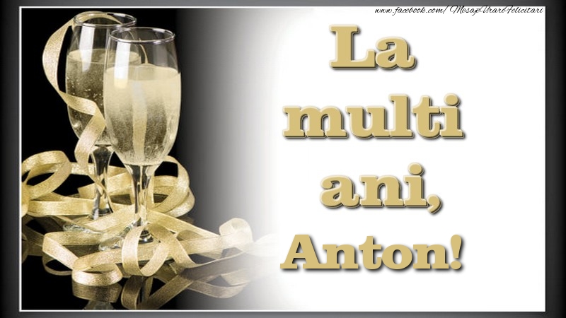 Felicitari de la multi ani - La multi ani, Anton