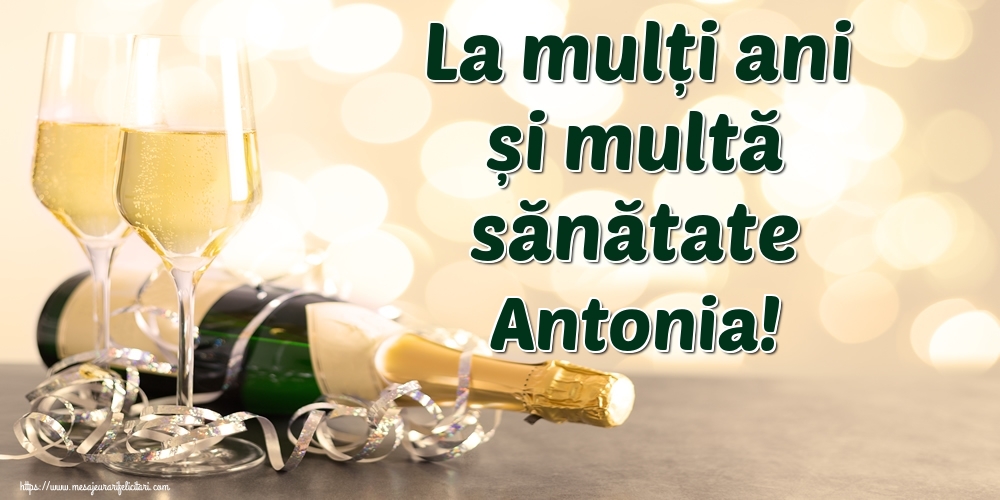 Felicitari de la multi ani - Sampanie | La mulți ani și multă sănătate Antonia!