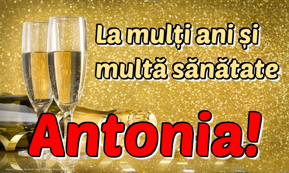 Felicitari de la multi ani - Sampanie | La mulți ani multă sănătate Antonia!