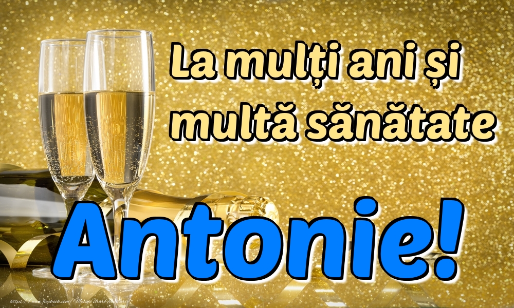 Felicitari de la multi ani - Sampanie | La mulți ani multă sănătate Antonie!