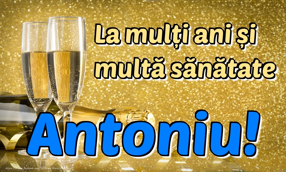 Felicitari de la multi ani - Sampanie | La mulți ani multă sănătate Antoniu!