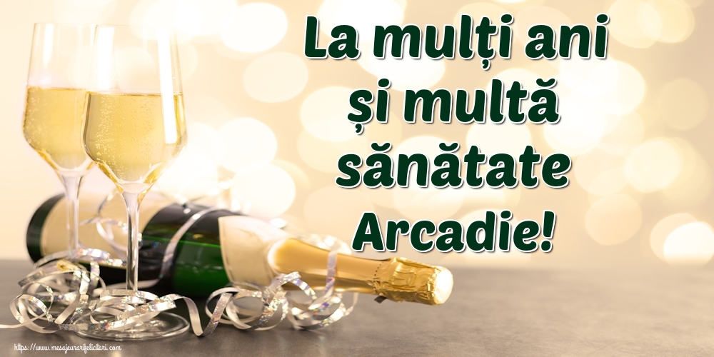 Felicitari de la multi ani - Sampanie | La mulți ani și multă sănătate Arcadie!