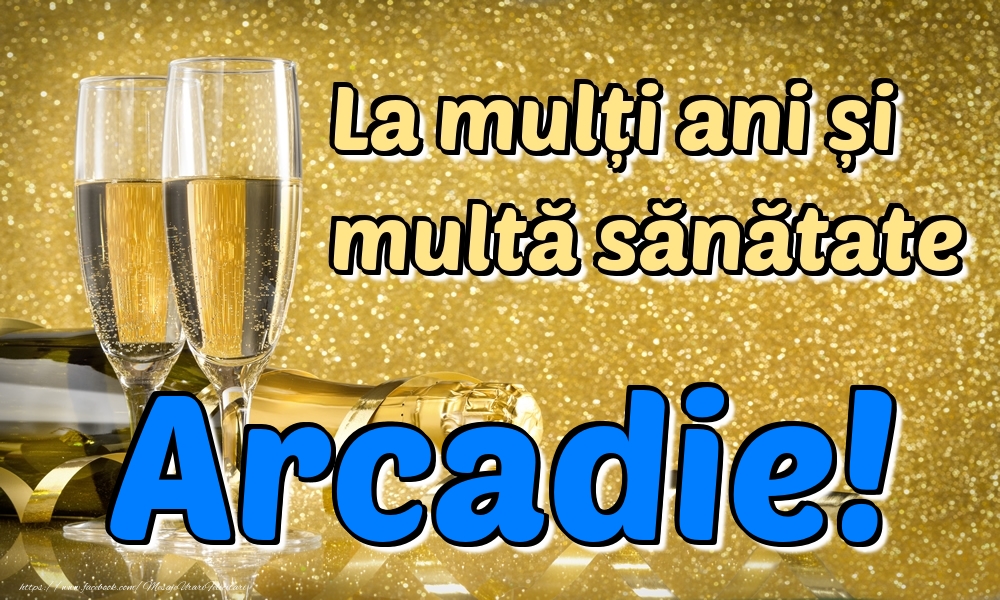 Felicitari de la multi ani - La mulți ani multă sănătate Arcadie!