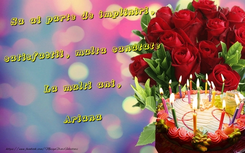 Felicitari de la multi ani - Tort & Trandafiri | Sa ai parte de impliniri, satisfactii, multa sanatate La multi ani, Ariana