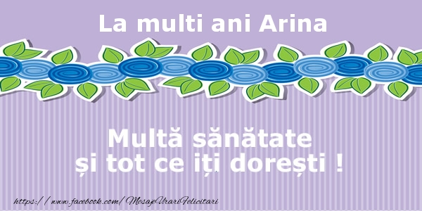 Felicitari de la multi ani - La multi ani Arina Multa sanatate si tot ce iti doresti !