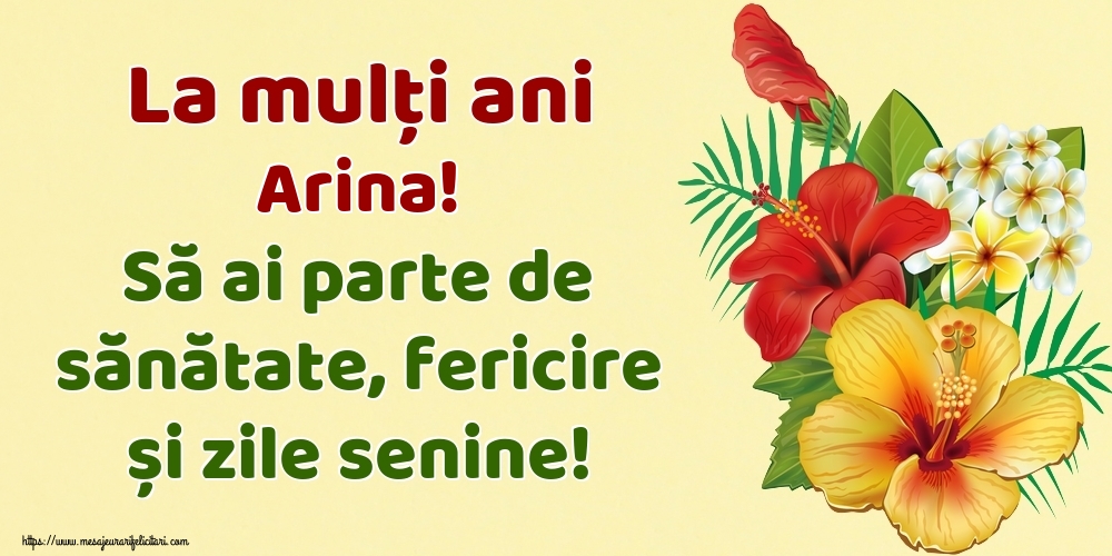 Felicitari de la multi ani - La mulți ani Arina! Să ai parte de sănătate, fericire și zile senine!