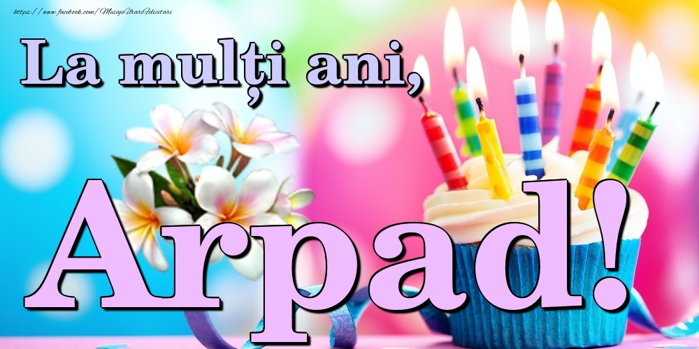 Felicitari de la multi ani - Flori & Tort | La mulți ani, Arpad!