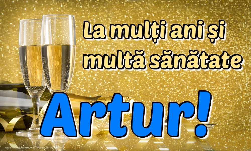  Felicitari de la multi ani - Sampanie | La mulți ani multă sănătate Artur!