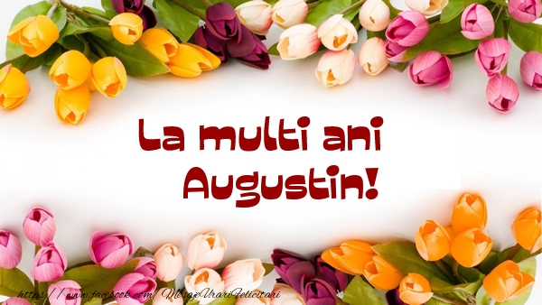 Felicitari de la multi ani - Flori | La multi ani Augustin!