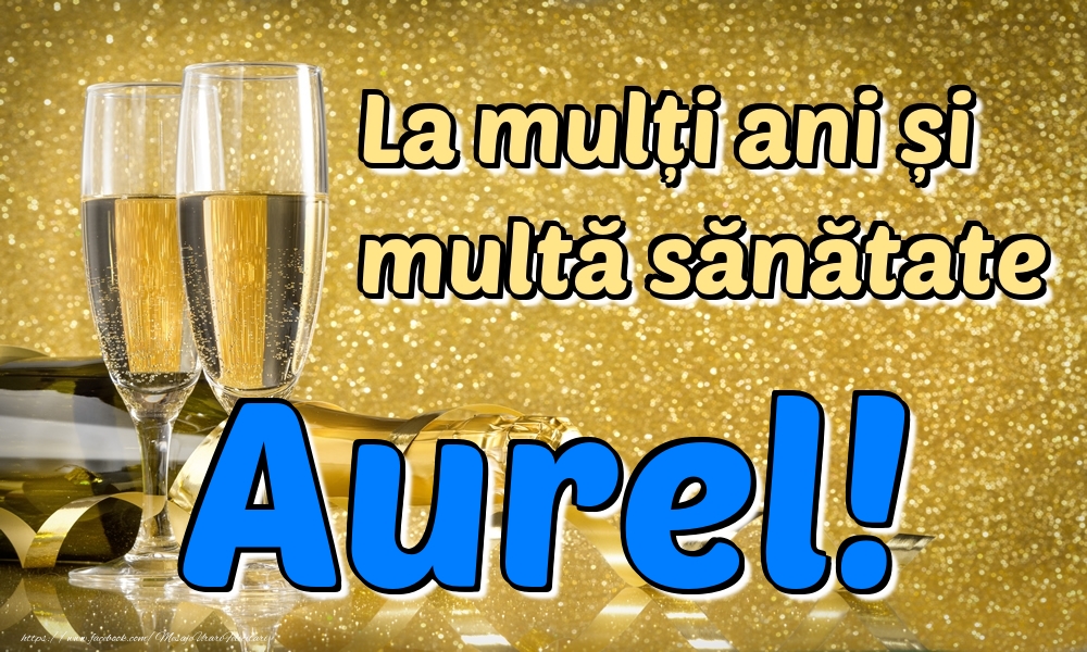 Felicitari de la multi ani - La mulți ani multă sănătate Aurel!